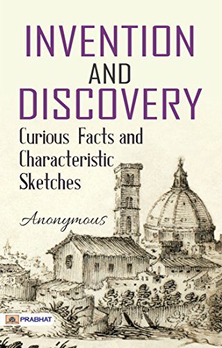 Invention And Discovery: Curious Facts And Characteristic Sketches